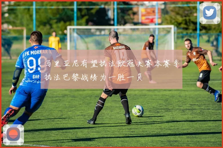 马里亚尼有望执法欧冠决赛本赛季执法巴黎战绩为一胜一负