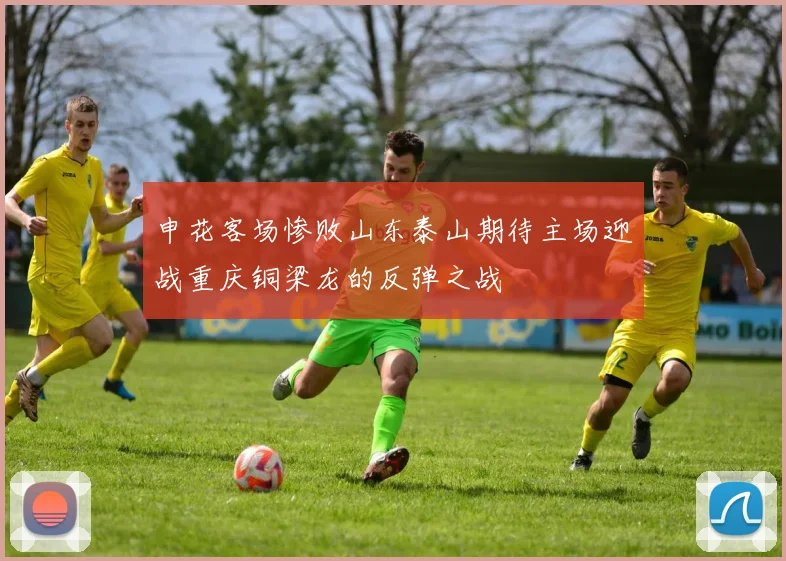 申花客场惨败山东泰山期待主场迎战重庆铜梁龙的反弹之战