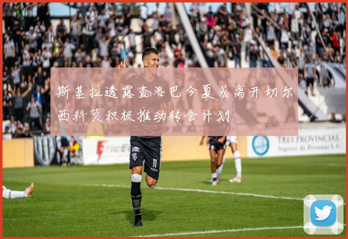 斯基拉透露查洛巴今夏或离开切尔西科莫积极推动转会计划