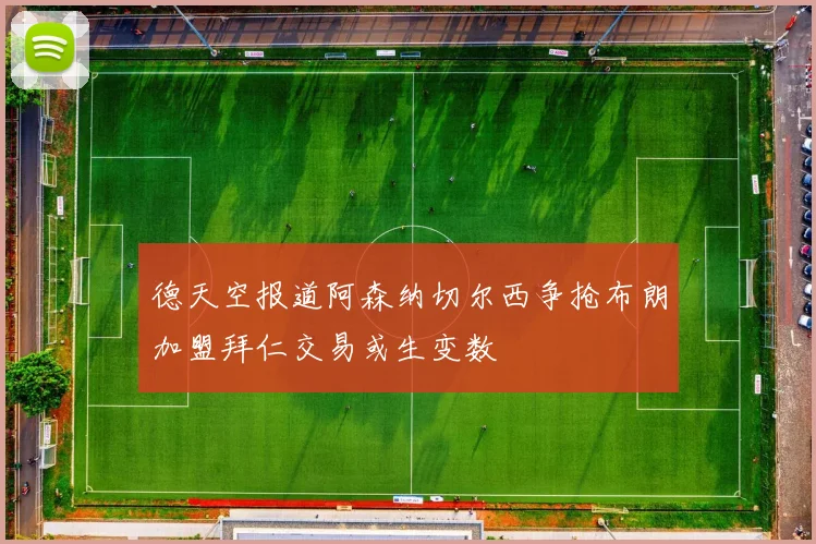 德天空报道阿森纳切尔西争抢布朗加盟拜仁交易或生变数